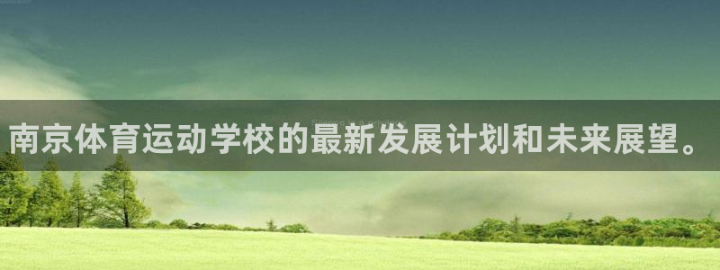 公海赌赌船官方正版app集团简介：南京体育运动学校的