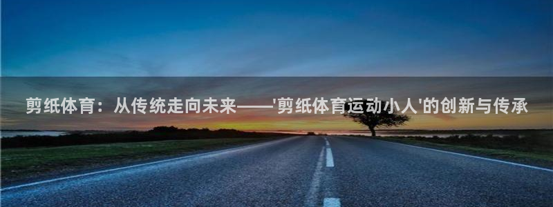 公海赌赌船官网下载软件：剪纸体育：从传统走向未来——