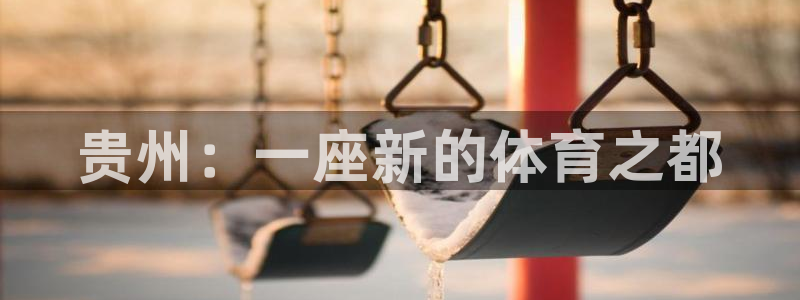 公海赌赌船官网下载招商电话：贵州：一座新的体育之都