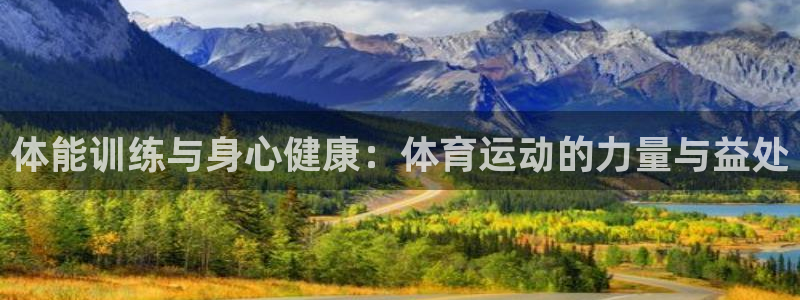 公海赌赌船官网下载招商：体能训练与身心健康：体育运动的力量与