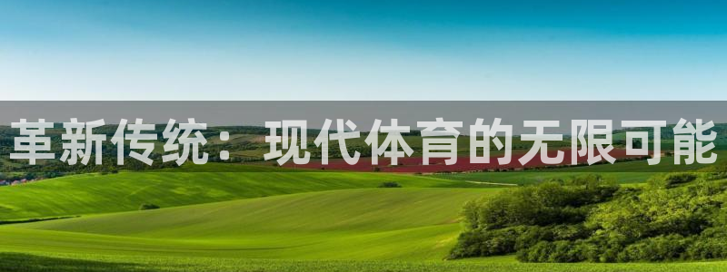 公海赌赌船官网下载招商电话号码是多少号：革新传统：现代体育的