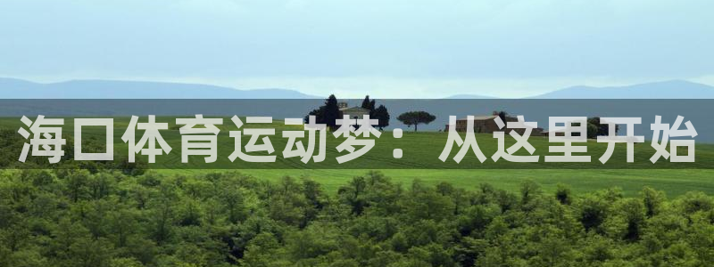 公海赌赌船官方正版app官方：海口体育运动梦：从这里